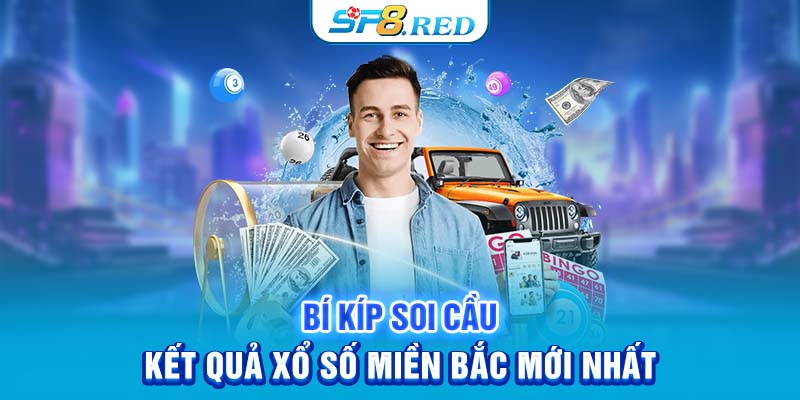 Bí kíp soi cầu kết quả xổ số miền Bắc mới nhất