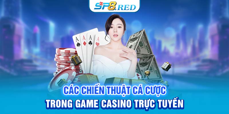 Các chiến thuật cá cược trong game casino trực tuyến