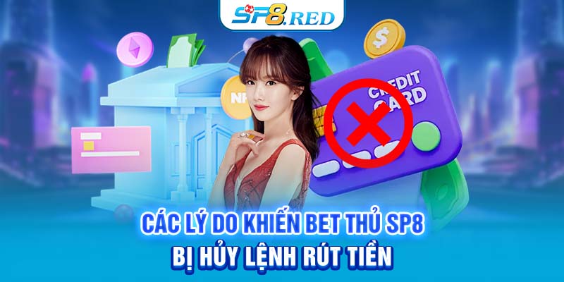 Các lý do khiến bet thủ SP8 bị hủy lệnh rút tiền