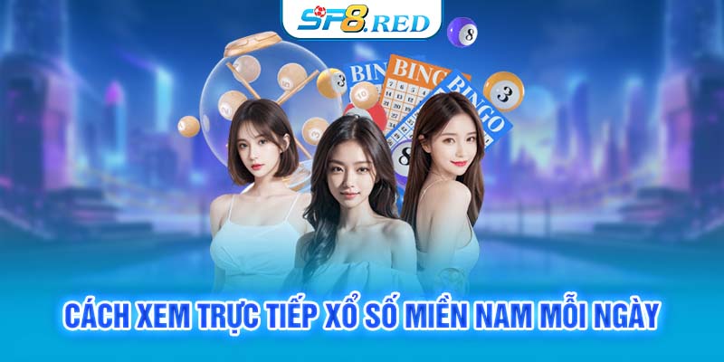 Cách xem trực tiếp xổ số miền Nam mỗi ngày