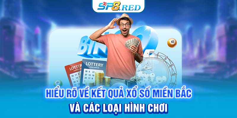 Hiểu rõ về kết quả xổ số miền Bắc và các loại hình chơi