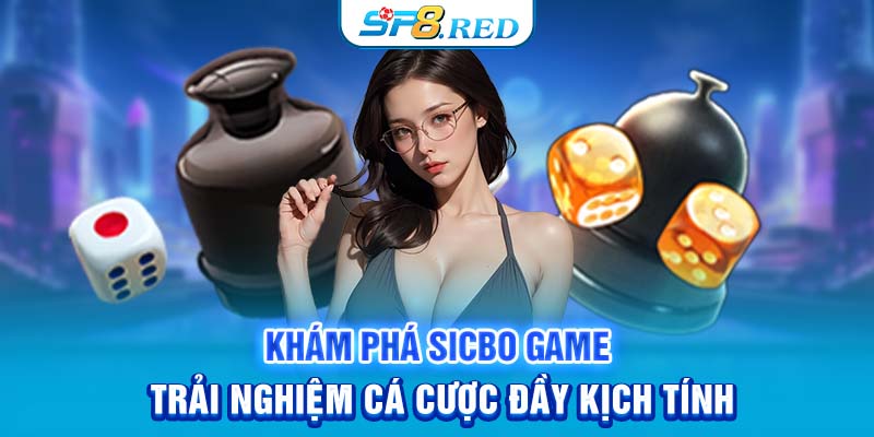 Khám Phá Sicbo Game - Trải Nghiệm Cá Cược Đầy Kịch Tính