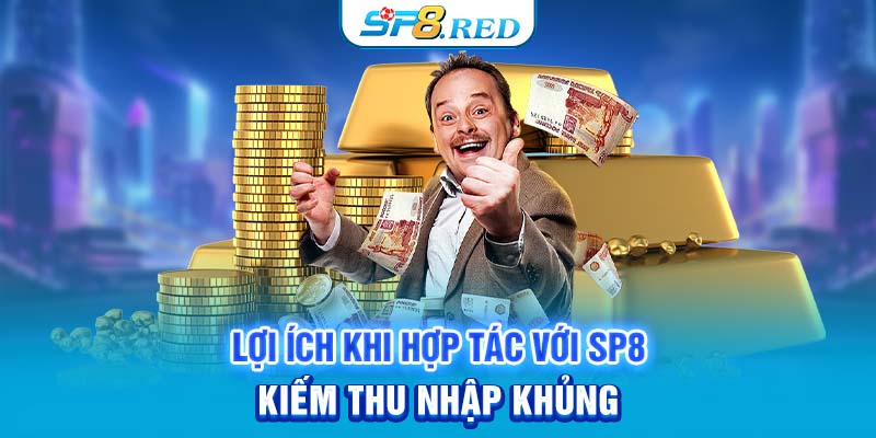 Lợi ích khi hợp tác với SP8 kiếm thu nhập khủng