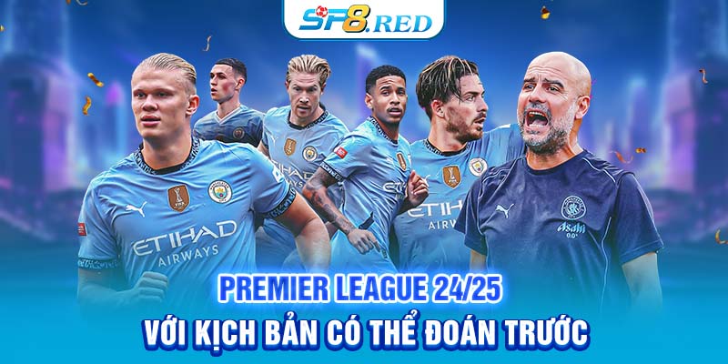 Premier League 24/25 Với Kịch Bản Có Thể Đoán Trước