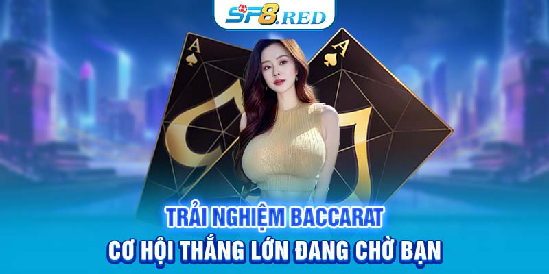 Trải Nghiệm Baccarat: Cơ Hội Thắng Lớn Đang Chờ Bạn