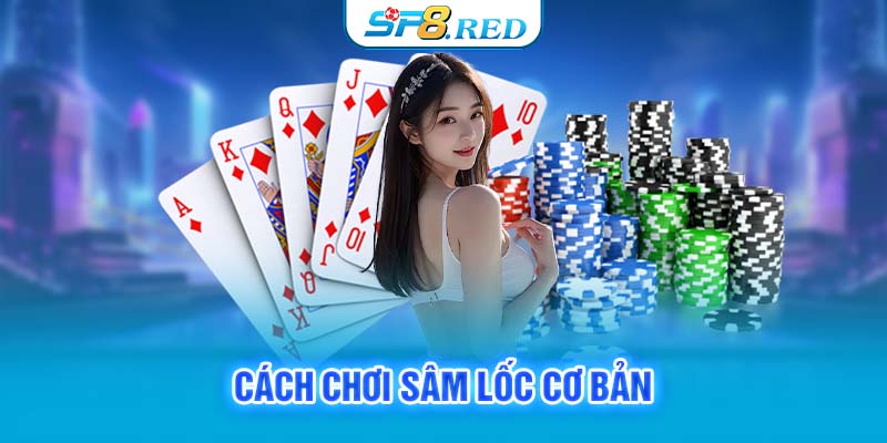 Cách chơi Sâm lốc cơ bản