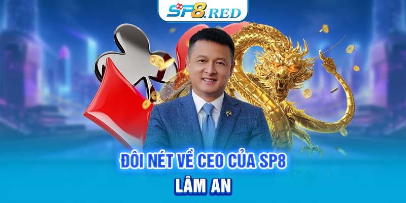 Đôi nét về CEO của SP8 – Lâm An