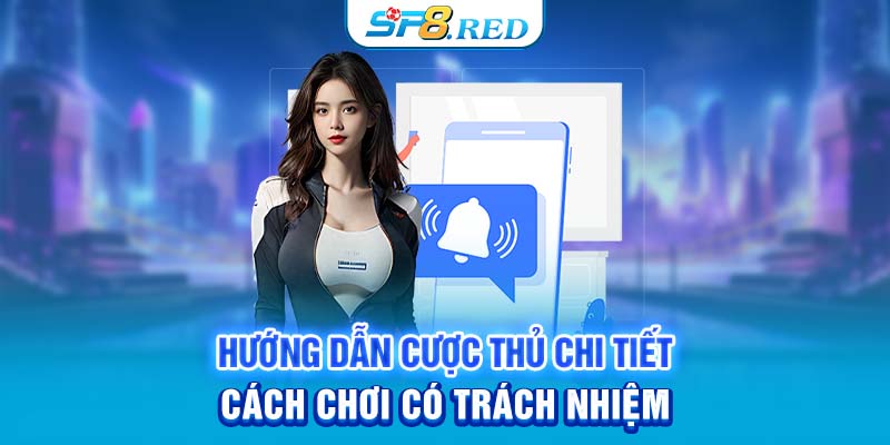 Hướng dẫn cược thủ chi tiết cách chơi có trách nhiệm