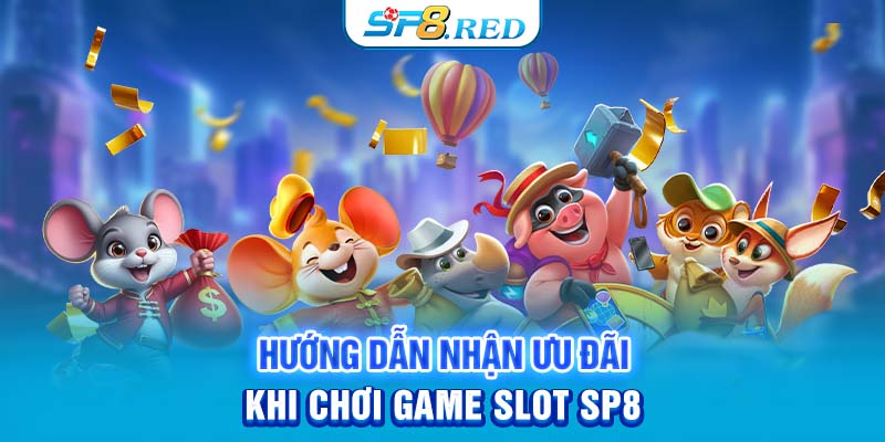 Hướng dẫn nhận ưu đãi khi chơi game slot SP8