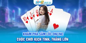 Khám Phá Sâm Lốc Online - Cuộc Chơi Kịch Tính, Thắng Lớn