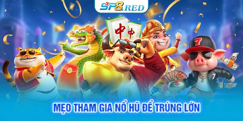 Mẹo tham gia nổ hũ để trúng lớn