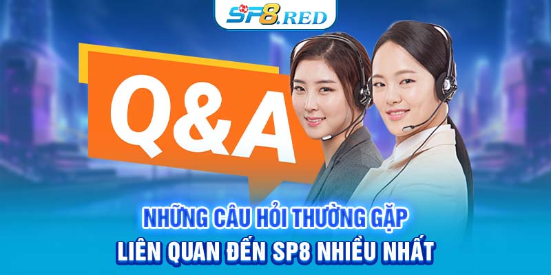 Những câu hỏi thường gặp liên quan đến SP8 nhiều nhất