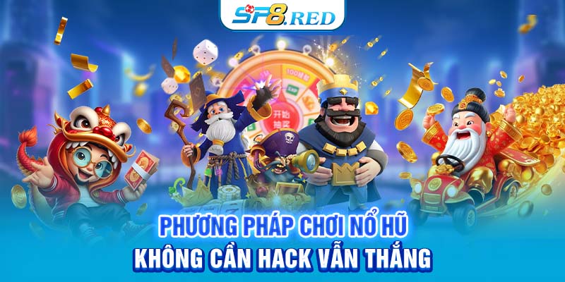 Phương pháp chơi nổ hũ không cần hack vẫn thắng