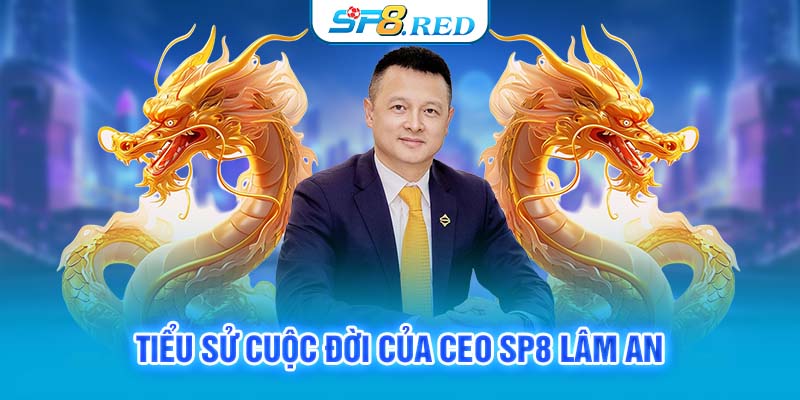 Tiểu sử cuộc đời của CEO SP8 Lâm An