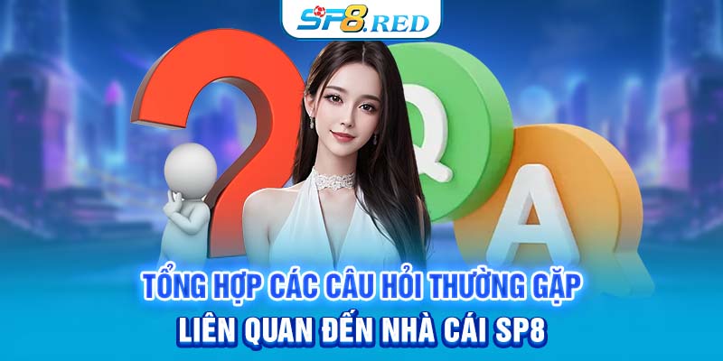 Tổng Hợp Các Câu Hỏi Thường Gặp Liên Quan Đến Nhà Cái SP8